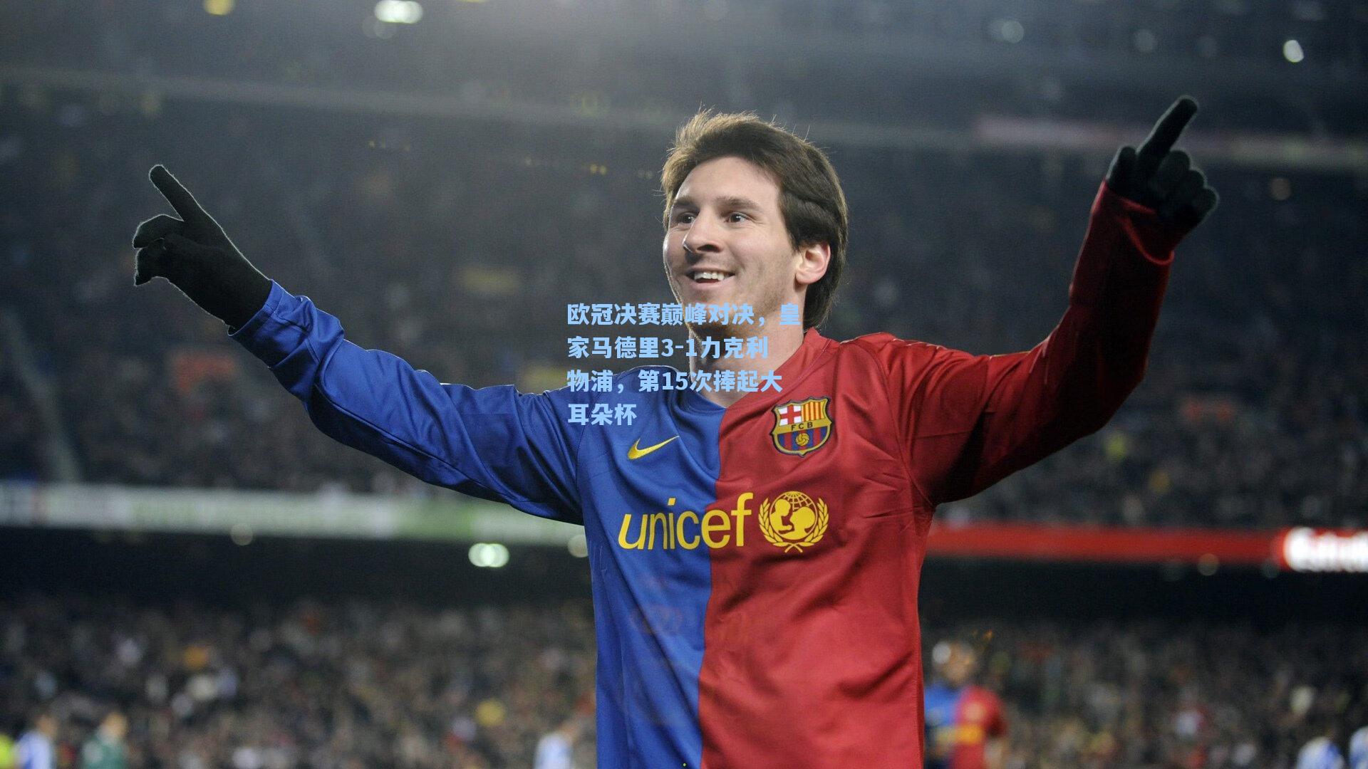 欧冠决赛巅峰对决，皇家马德里3-1力克利物浦，第15次捧起大耳朵杯