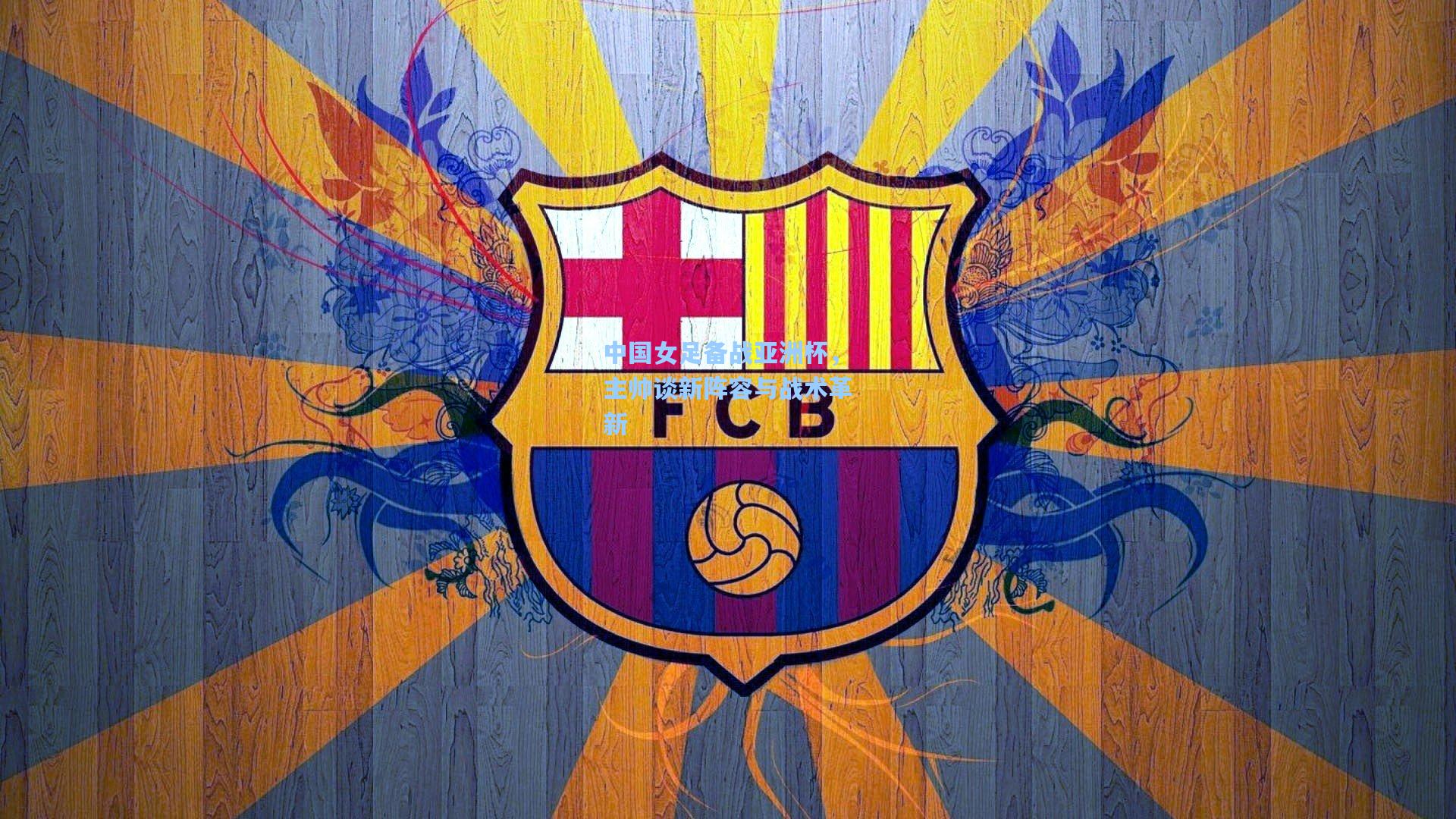 中国女足备战亚洲杯，主帅谈新阵容与战术革新