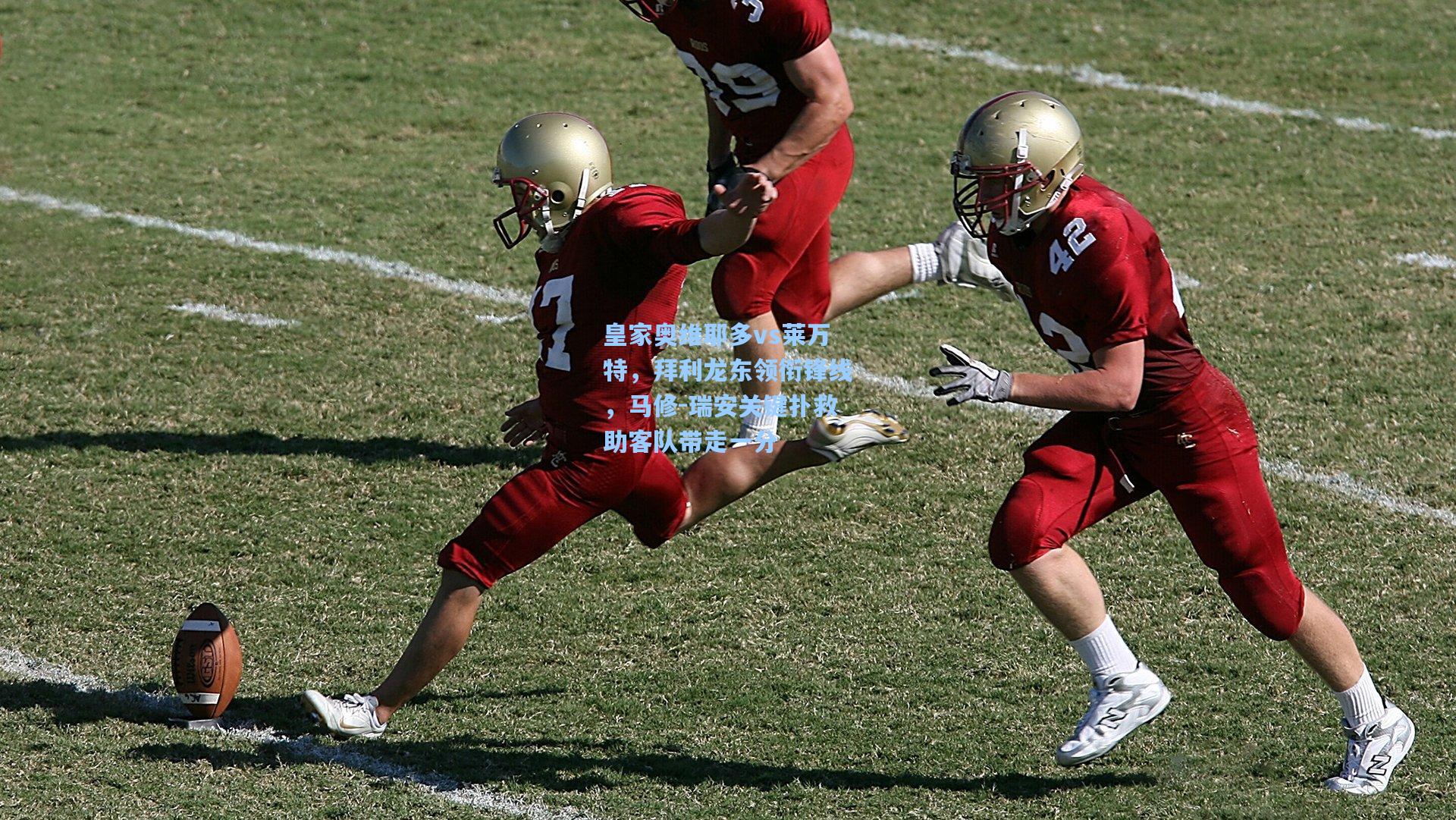 皇家奥维耶多vs莱万特，拜利龙东领衔锋线，马修-瑞安关键扑救助客队带走一分