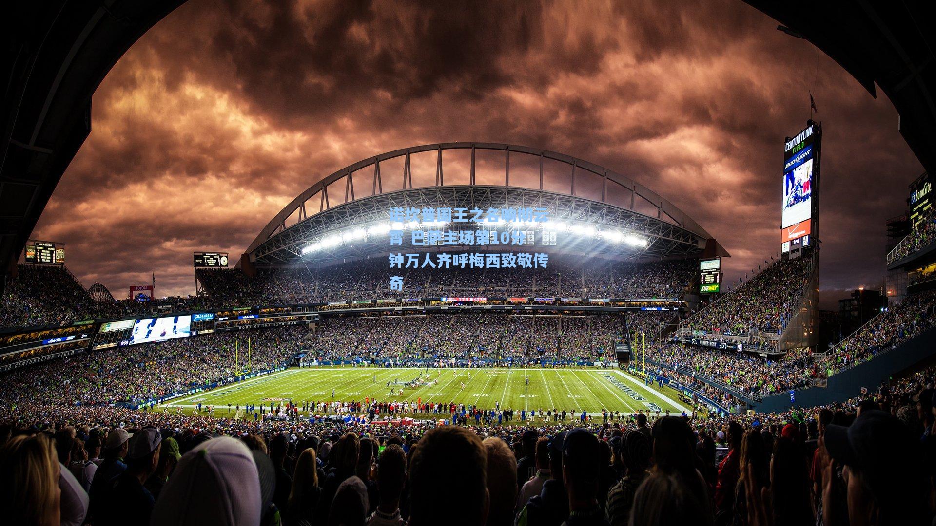 诺坎普国王之名响彻云霄 巴萨主场第10分钟万人齐呼梅西致敬传奇